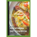 Pescatarian Diet Cookbook: The ultimate book guide on pescatarian diet and cookbook on healthy lifestyle