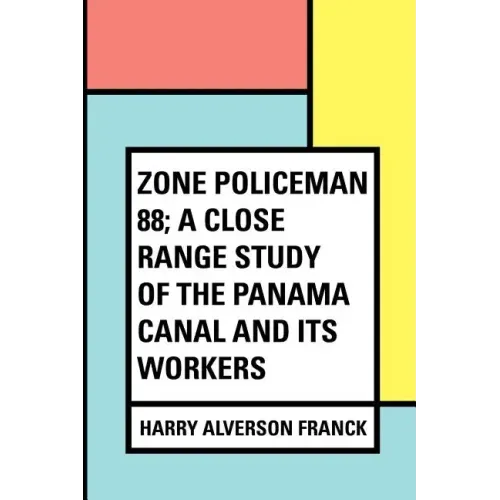 Zone Policeman 88; a close range study of the Panama canal and its workers