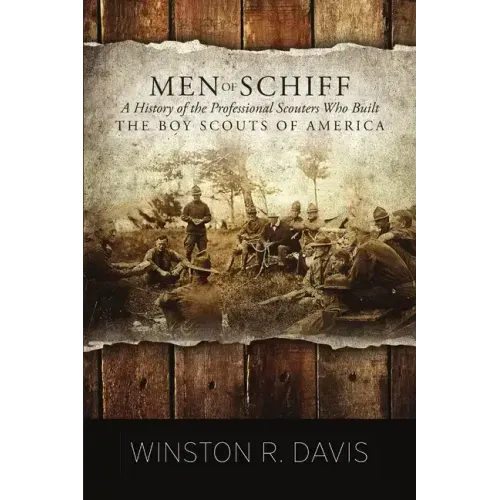 Men of Schiff, A History of the Professional Scouters Who Built the Boy Scouts of America