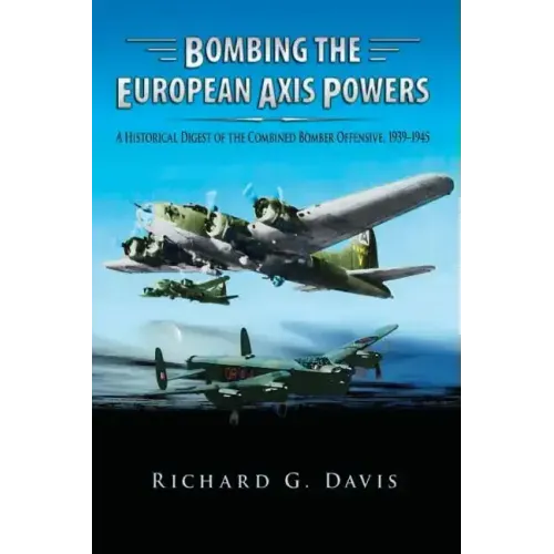 Bombing the European Axis Powers - A Historical Digest of the Combined Bomber Offensive 1939-1945