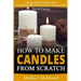 How To Make Candles From Scratch: : A Simple Guide To Make Great Smelling Candle You Can Gift or Decorate With