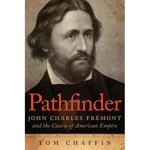 Pathfinder: John Charles Frémont and the Course of American Empire