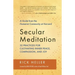 Secular Meditation: 32 Practices for Cultivating Inner Peace, Compassion, and Joy -- A Guide from the Humanist Community at Harvard