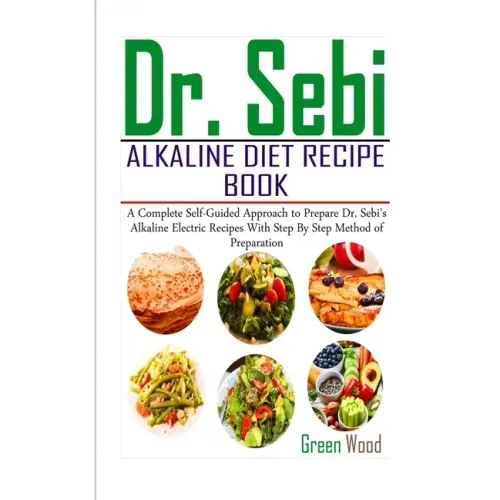 Dr. Sebi Alkaline Diet Recipe Book: A Complete Self-Guided Approach to Prepare Dr. Sebi Alkaline Electric Recipes with Step by Step Method of Preparat