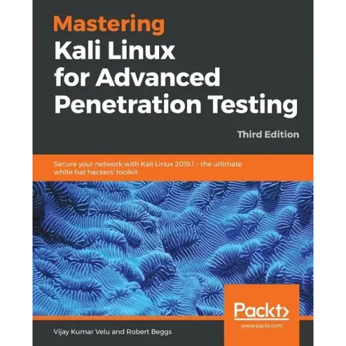 Mastering Kali Linux for Advanced Penetration Testing - Third Edition: Secure your network with Kali Linux 2019.1 - the ultimate white hat hackers' to
