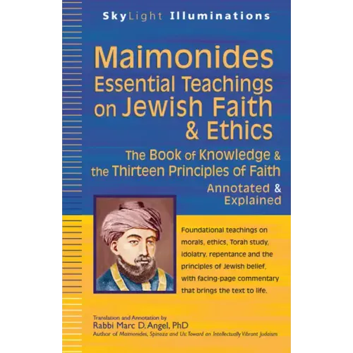 Maimonides--Essential Teachings on Jewish Faith & Ethics: The Book of Knowledge & the Thirteen Principles of Faith--Annotated & Explained