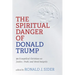 The Spiritual Danger of Donald Trump: 30 Evangelical Christians on Justice, Truth, and Moral Integrity