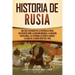 Historia de Rusia: Una guía fascinante de la historia de Rusia, con eventos como la invasión mongola, la invasión napoleónica, las reform