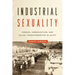 Industrial Sexuality: Gender, Urbanization, and Social Transformation in Egypt