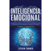 Inteligencia Emocional: Una guía para aumentar su CE y mejorar las habilidades sociales, la autoconciencia, las habilidades de liderazgo, las