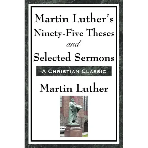 Martin Luther's Ninety-Five Theses and Selected Sermons