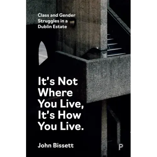 It's Not Where You Live, It's How You Live: Class and Gender Struggles in a Dublin Estate