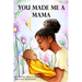 You Made Me A Mama