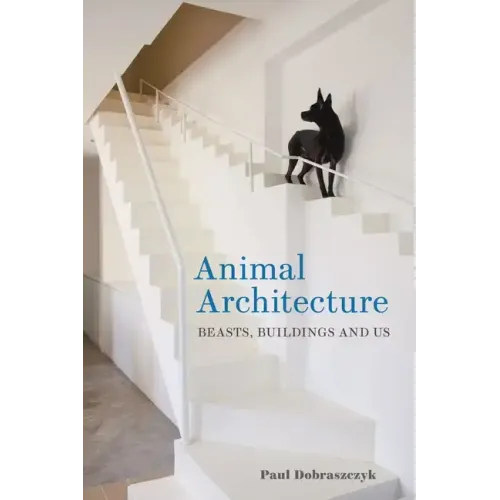 Animal Architecture: Beasts, Buildings and Us