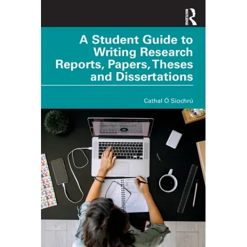 A Student Guide to Writing Research Reports, Papers, Theses and Dissertations