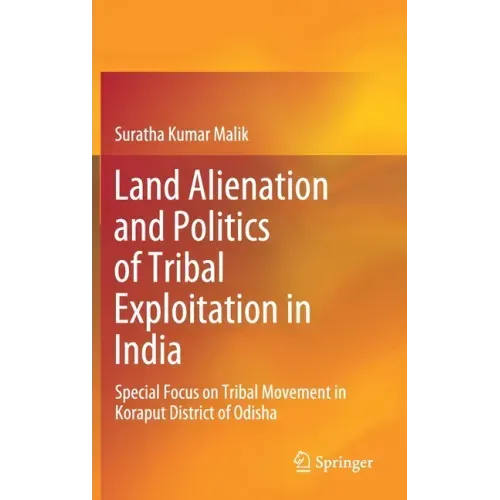 Land Alienation and Politics of Tribal Exploitation in India: Special Focus on Tribal Movement in Koraput District of Odisha