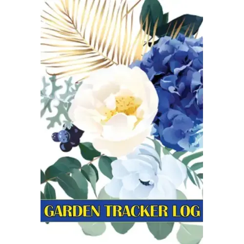 Garden Tracker Log: Gardening Daily Keeper for Gardening Lover, Flowers, Fruit, Vegetable Planting and Care instructions