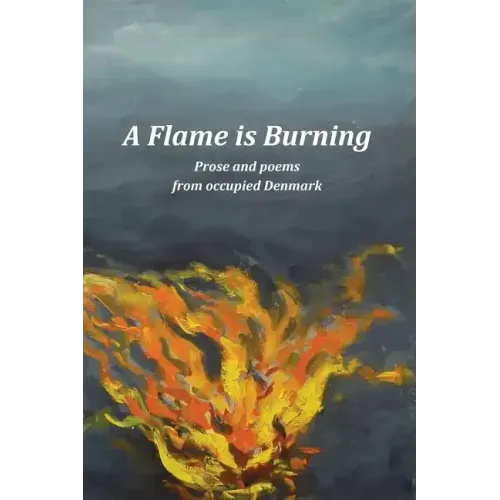 A Flame Is Burning: Prose and Poems from Occupied Denmark - Paperback