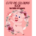 cute pig coloring book for kids 4-8 years (US EDITION): practice and lern coloring book for kids, draw and polish your talents