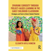 Sparking Curiosity Through Project-Based Learning in the Early Childhood Classroom: Strategies and Tools to Unlock Student Potential