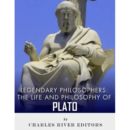 Legendary Philosophers: The Life and Philosophy of Plato