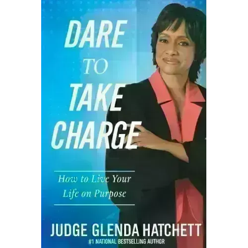 Dare to Take Charge: How to Live Your Life on Purpose