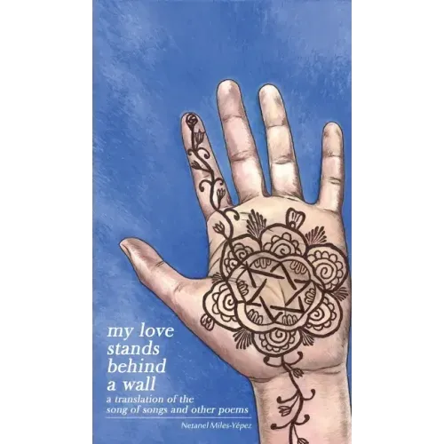 My Love Stands Behind a Wall: A Translation of the Song of Songs and Other Poems