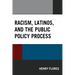 Racism, Latinos, and the Public Policy Process