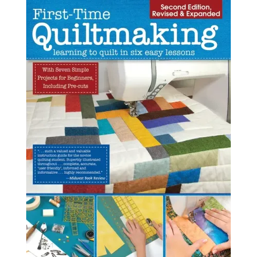 First-Time Quiltmaking, Second Revised & Expanded Edition: Learning to Quilt in Six Easy Lessons