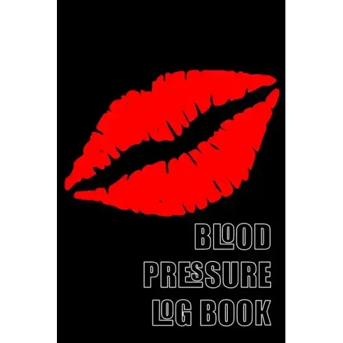 Blood Pressure Log Book: A 6 X 9 Notebook for People with Hypertension. Black Lips.