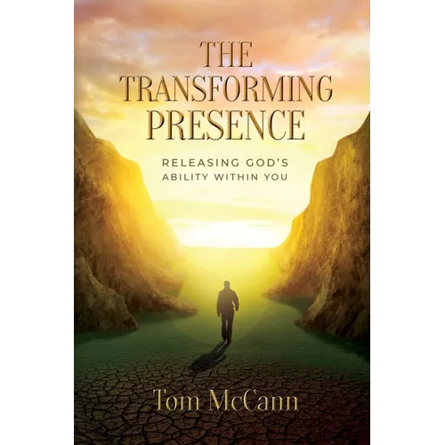 The Transforming Presence: Releasing God's Ability Within You