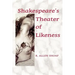 Shakespeare's Theater of Likeness