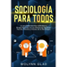 Sociología Para Todos: Lo que Experimentan Individuos y Grupos Sociales en Las Dinámicas Sociales. Teorías, Efectos y Causas de la Sociología