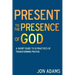 Present to the Presence of God: A short guide to 12 practices of transforming prayer