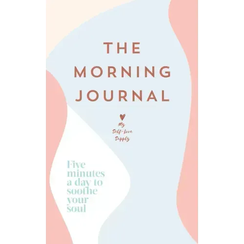 The Morning Journal: Five Minutes a Day to Soothe Your Soul