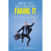 "Fake It: How to Succeed by Faking It, Fake It Till You Make It, Look and Act Confidence"