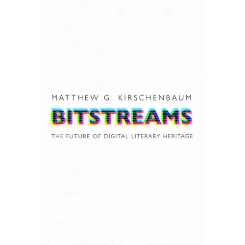 Bitstreams: The Future of Digital Literary Heritage