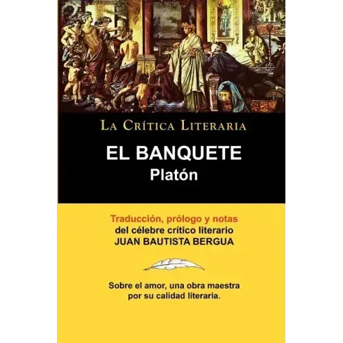 Platon: El Banquete. La Critica Literaria. Traducido, Prologado y Anotado Por Juan B. Bergua.