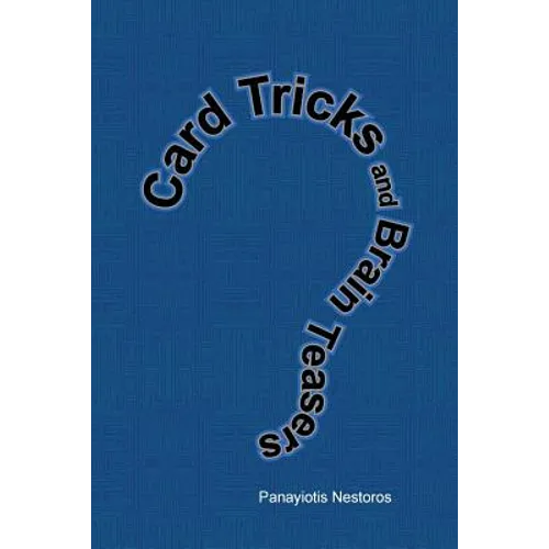 Card Tricks and Brain Teasers: A Beginners and Intermediate's Guide to Card Tricks, Puzzles and Brain Teasers of All Sorts