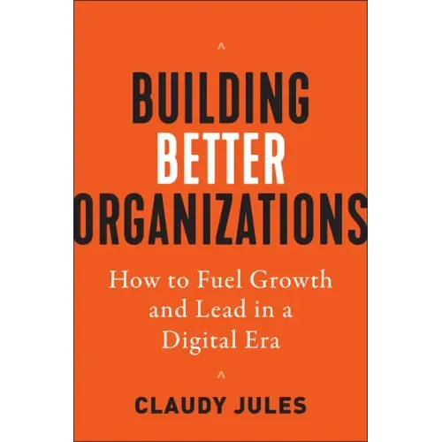 Building Better Organizations: How to Fuel Growth and Lead in a Digital Era