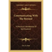 Communicating with the Beyond: A Practical Handbook of Spiritualism