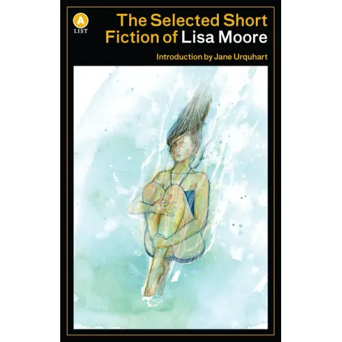The Selected Short Fiction of Lisa Moore