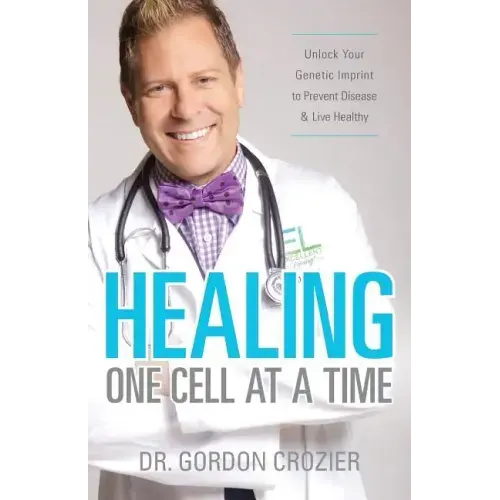 Healing One Cell At a Time: Unlock Your Genetic Imprint to Prevent Disease and Live Healthy