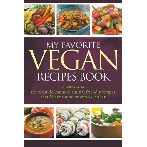 My Favorite Vegan Recipes Book: A Collection Of The Most Delicious & Animal Friendly Recipes That I Have Found Or Created So Far
