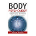 Body Psychology: The New Body Language - Utilize & Understand The Power of Nonverbal Communication