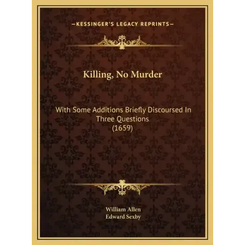 Killing, No Murder: With Some Additions Briefly Discoursed in Three Questions (1659)