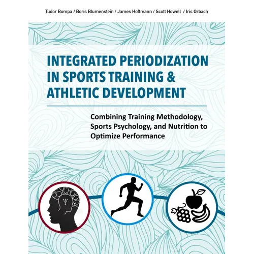 Integrated Periodization in Sports Training & Athletic Development: Combining Training Methodology, Sports Psychology, and Nutrition to Optimize Perfo