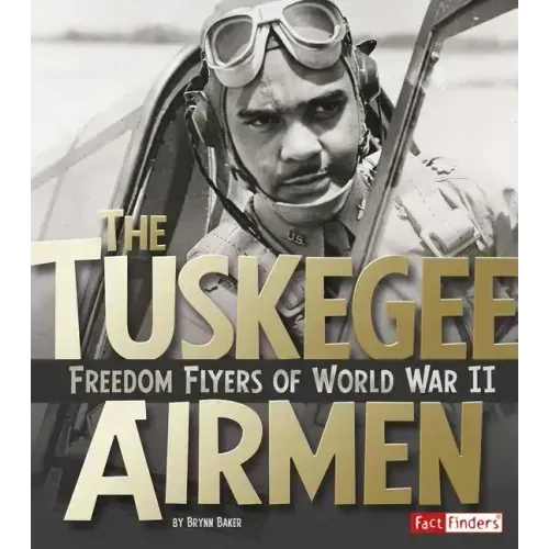 The Tuskegee Airmen: Freedom Flyers of World War II