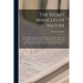 The Secret Miracles of Nature: in Four Books. Learnedly and Moderately Treating of Generation, and the Parts Thereof; the Soul, and Its Immortality;
