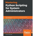 Mastering Python Scripting for System Administrators